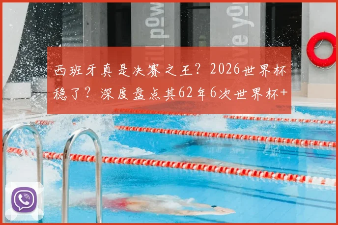 西班牙真是决赛之王?2026世界杯稳了?深度盘点其62年6次世界杯+欧洲杯决赛,仅1负的战绩与启示