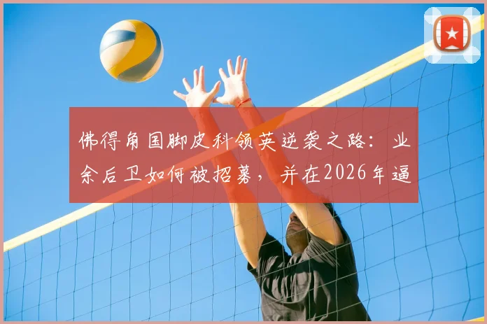 佛得角国脚皮科领英逆袭之路：业余后卫如何被招募，并在2026年逼平西班牙